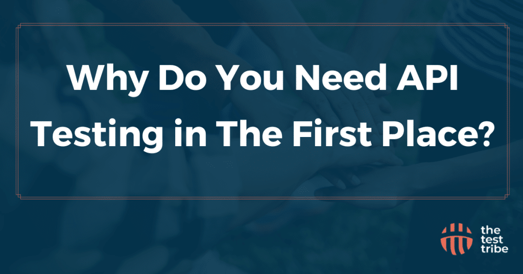 Why Do You Need API Testing in The First Place? - The Test Tribe image.