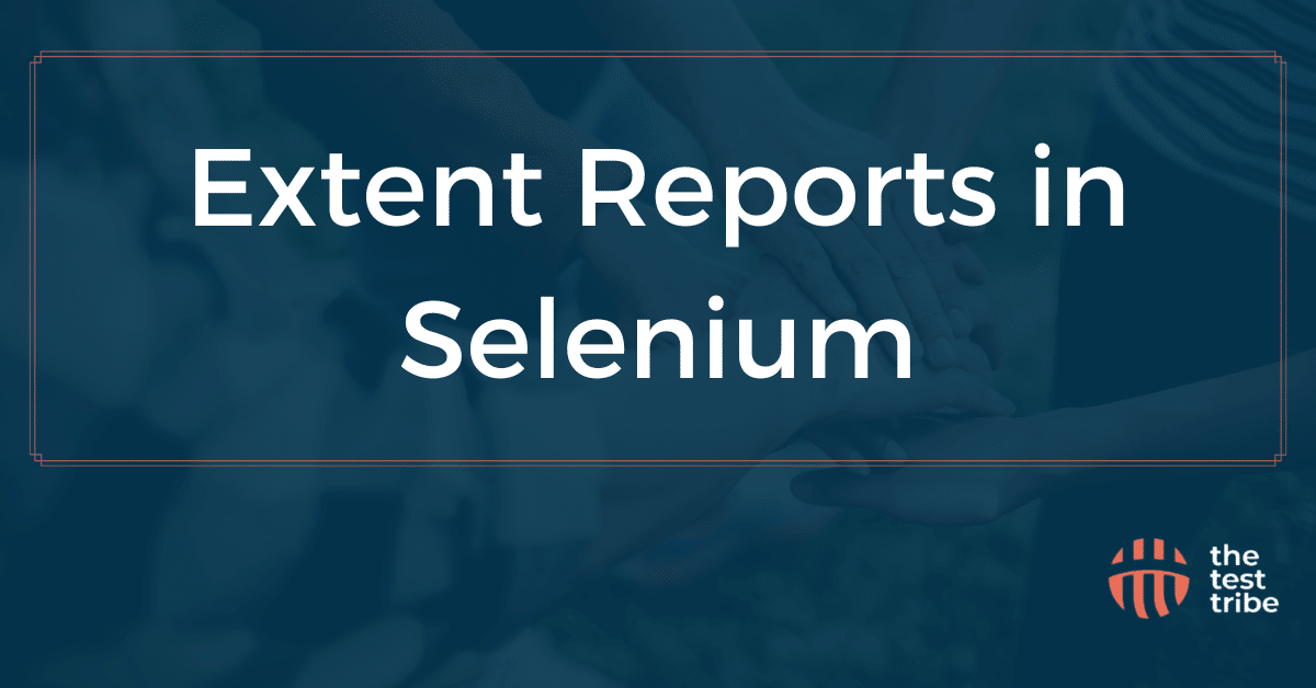 Extent Reports in Selenium and How to Generate Them?